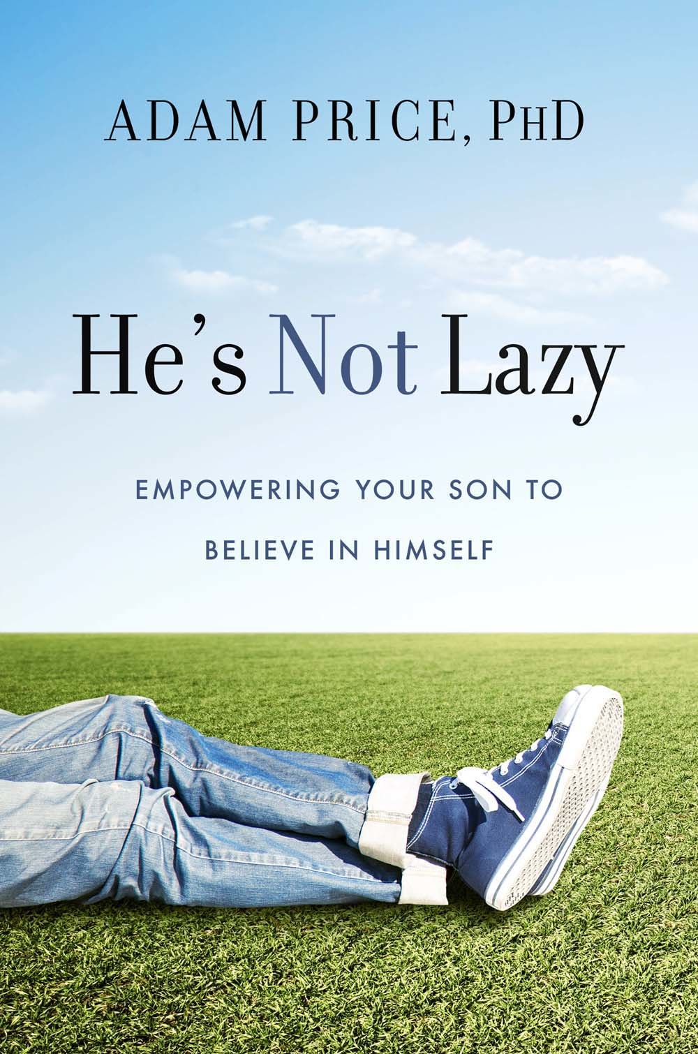 He's Not Lazy: Empowering Your Son to Believe in Himself - Adam Price, PhD