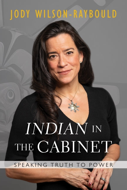 Indian in the Cabinet: Speaking Truth to Power - Jody Wilson-Raybould