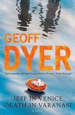 Jeff in Venice, Death in Varanasi - Geoff Dyer