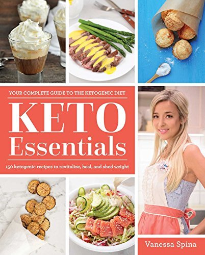Keto Essentials: Your Compete Guide to the Ketogenic Diet - Vanessa Spina