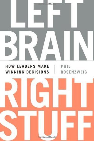Left Brain, Right Stuff: How Leaders Make Winning Decisions - Phil Rosenzweig