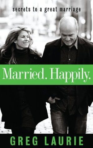 Married. Happily: Secrets to a Great Marriage - Greg Laurie