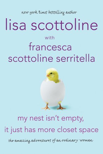 My Nest Isn't Empty, It Just Has More Closet Space - Lisa Scottoline with Francesca Scottoline Serritella