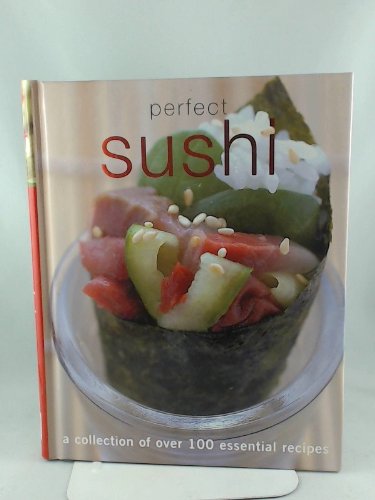 Perfect Sushi: A Collection of Over 100 Essential Recipes