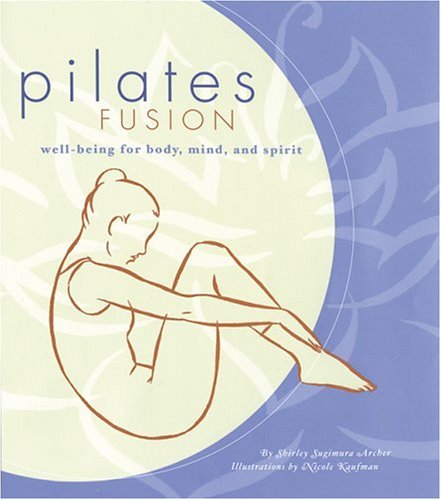 Pilates Fusion: Well-Being for Body, Mind, and Spirit - Shirley Sugimura Archer