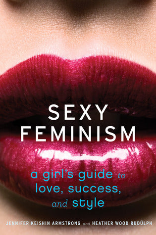 Sexy Feminism - Jennifer Keishin Armstrong & Heather Wood Rudúlph