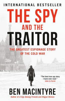 The Spy and the Traitor: The Greatest Espionage Story of the Cold War - Ben Macintyre