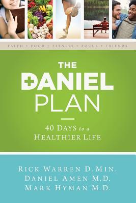 The Daniel Plan: Daily Steps to a Healthier Life - Rick Warren D. MIN., Daniel G. Amen M. D., Mark Hyman M. D.