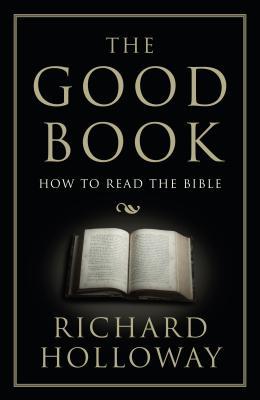 The Good Book: How to Read the Bible - Richard Holloway