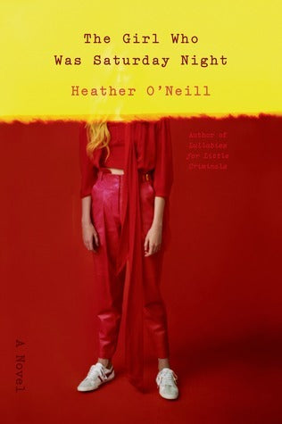 The Girl Who Was Saturday Night - Heather O'Neill