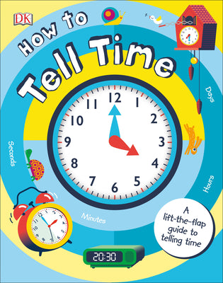 How to Tell Time: A Lift-the-Flap Guide to Telling Time - D.K. Publishing