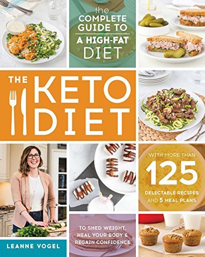 The Keto Diet: The Complete Guide to A High-Fat Diet- Leanne Vogel