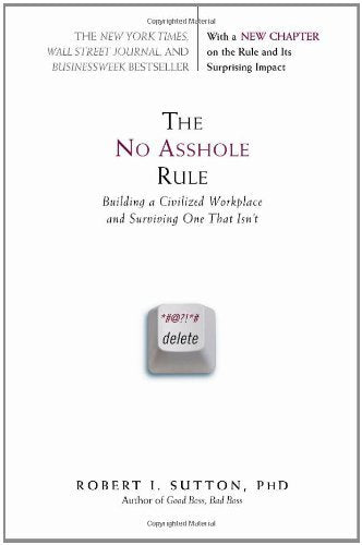 The No Asshole Rule - Robert I. Sutton
