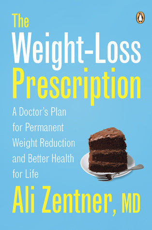 The Weight-Loss Prescription: A Doctor's Plan for Permanent Weight Reduction and Better Health for Life - Ali Zentner, MD