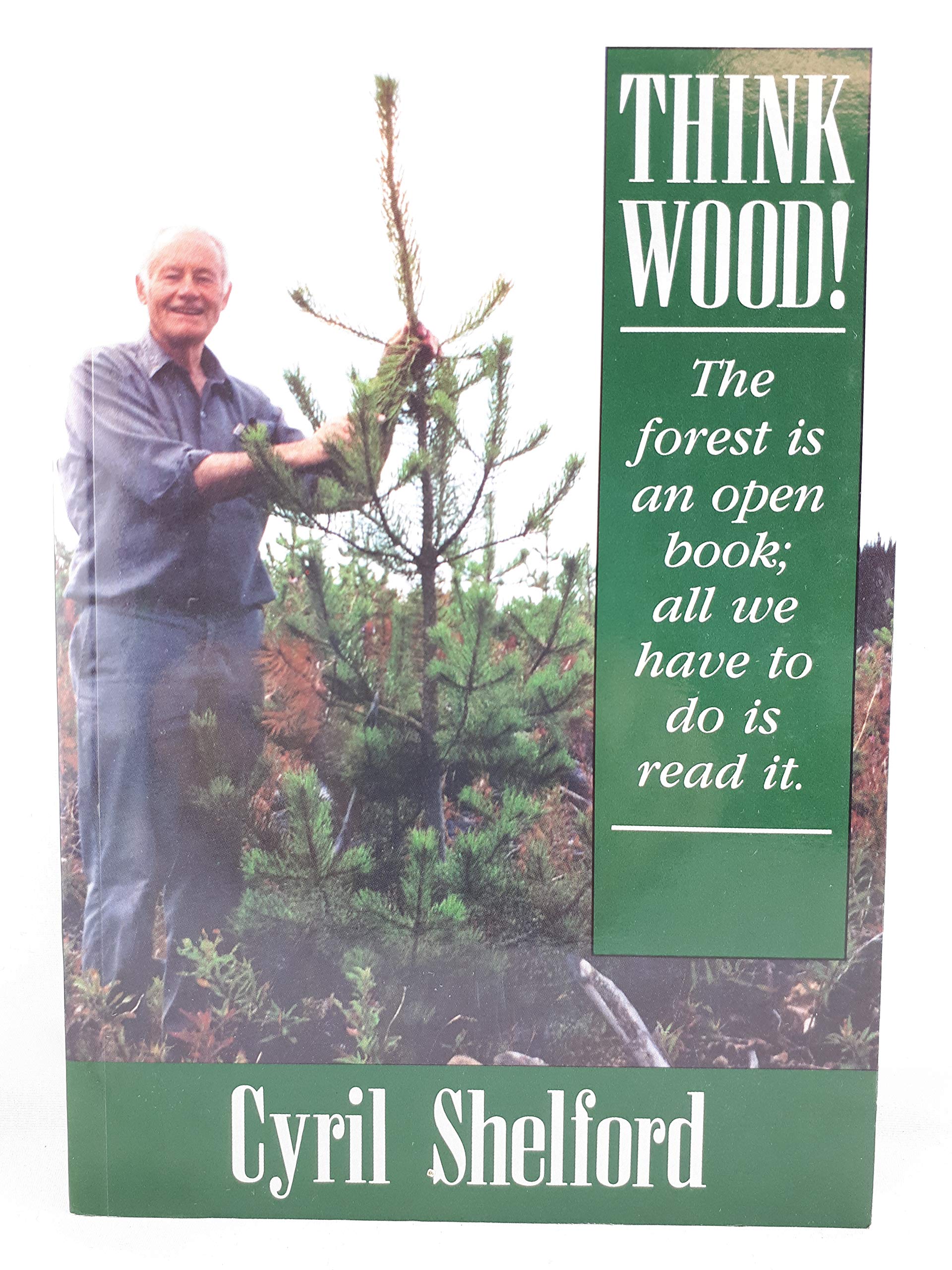 Think Wood!: The Forest is an Open Book; All We Have to do is Read it. - Cyril Shelford