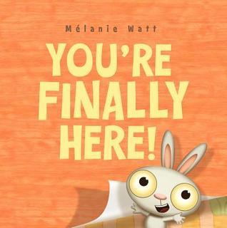 You're Finally Here! - Mélanie Watt